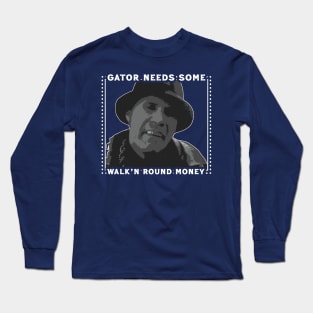 Gator Needs Some Walk'n Round Money Long Sleeve T-Shirt